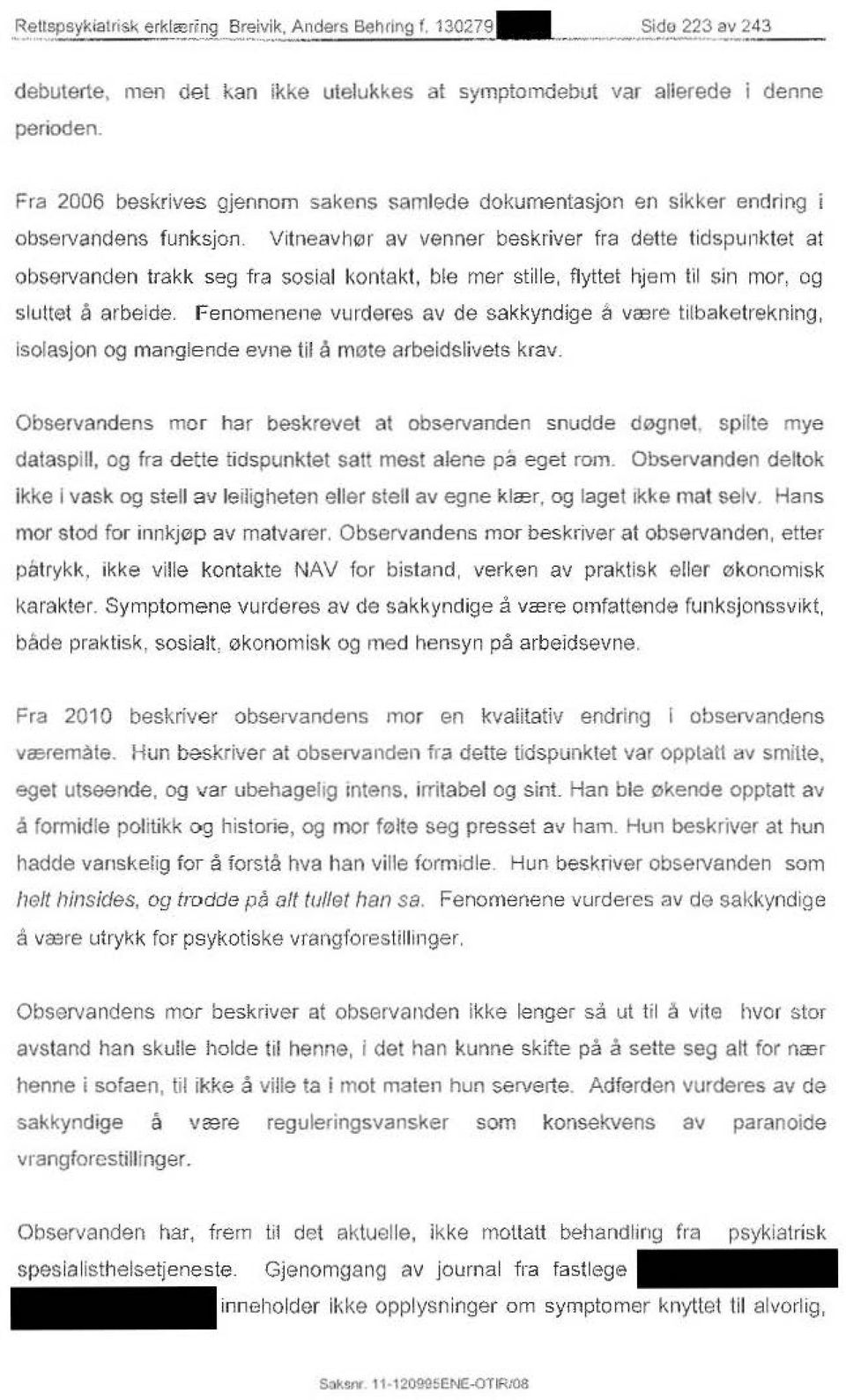 Vitneavh0r av venner beskriver fra dette tidspunktet at observanden trakk seg fra sosial kontakt, ble mer stille, flyttet hjem til sin mor, og sluttet a arbeide.