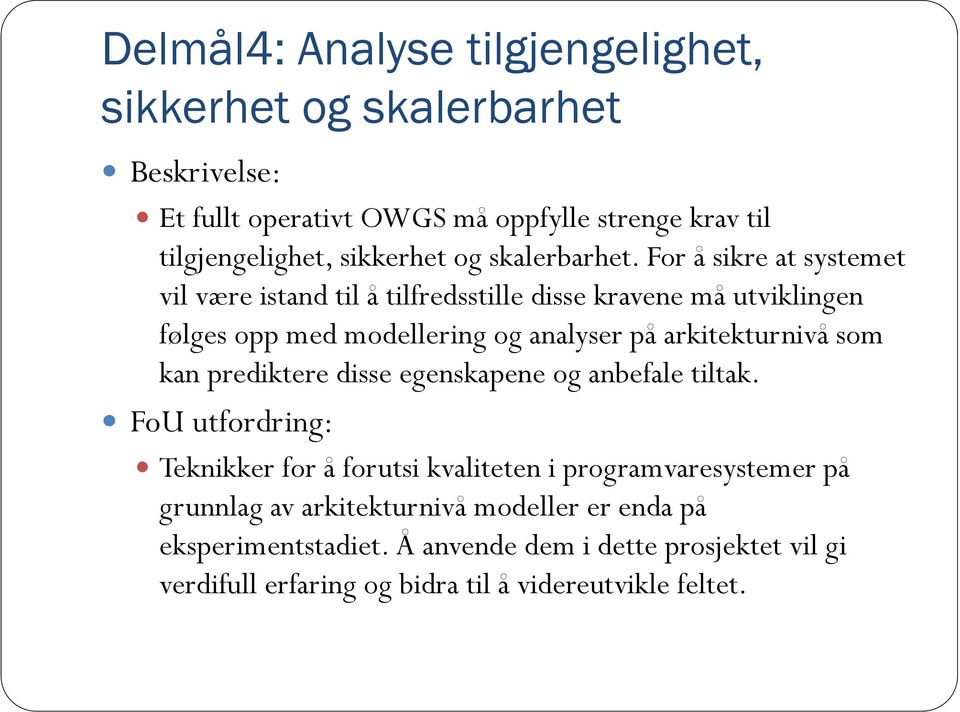 For å sikre at systemet vil være istand til å tilfredsstille disse kravene må utviklingen følges opp med modellering og analyser på arkitekturnivå som