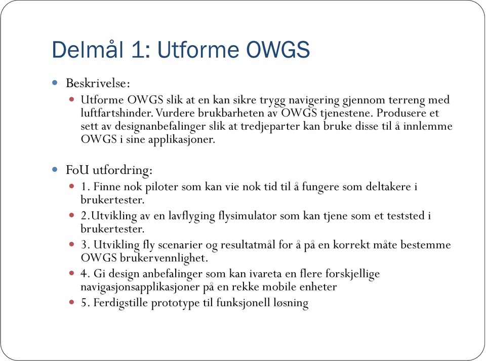 Finne nok piloter som kan vie nok tid til å fungere som deltakere i brukertester. 2.Utvikling av en lavflyging flysimulator som kan tjene som et teststed i brukertester. 3.