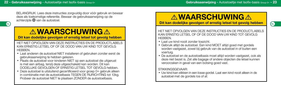 WAARSCHUWING Dit kan dodelijke gevolgen of ernstig letsel tot gevolg hebben HET NIET OPVOLGEN VAN DEZE INSTRUCTIES EN DE PRODUCTLABELS KAN ERNSTIG LETSEL OF OF DE DOOD VAN UW KIND TOT GEVOLG HEBBEN.