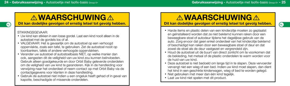 VALGEVAAR: Het is gevaarlijk om de autostoel op een verhoogd oppervlakte, zoals een tafel, te gebruiken. Zet de autostoel nooit op toonbanken, tafels of andere verhoogde oppervlakken.