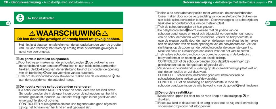 De gordels instellen en spannen Voor het losser maken van de schouderbanden R, de blokkering van de verstelband naar beneden Y drukken en aan beide schouderbanden trekken.