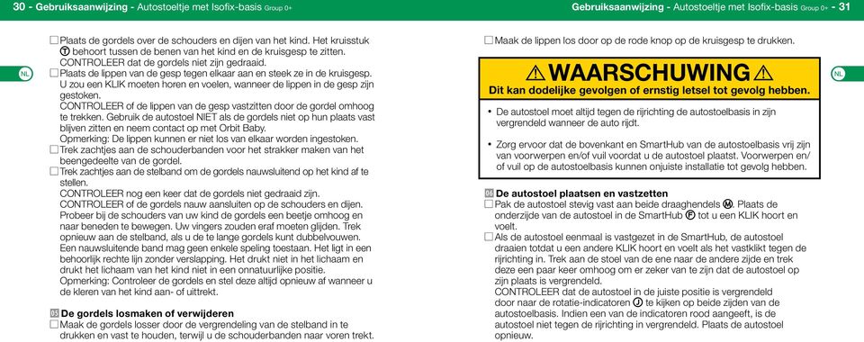 U zou een KLIK moeten horen en voelen, wanneer de lippen in de gesp zijn gestoken. CONTROLEER of de lippen van de gesp vastzitten door de gordel omhoog te trekken.