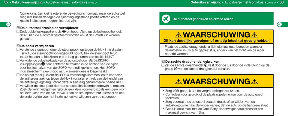 Als u op de loskoppelhendels drukt, kan de autostoel geroteerd worden en uit de SmartHub worden gehaald. De basis verwijderen Verstel de steunpoot door de steunpootknop tegen de klok in te draaien.