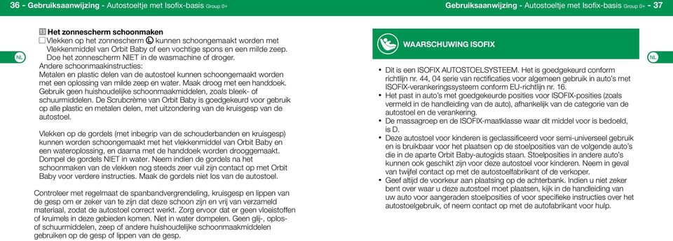 Andere schoonmaakinstructies: Metalen en plastic delen van de autostoel kunnen schoongemaakt worden met een oplossing van milde zeep en water. Maak droog met een handdoek.