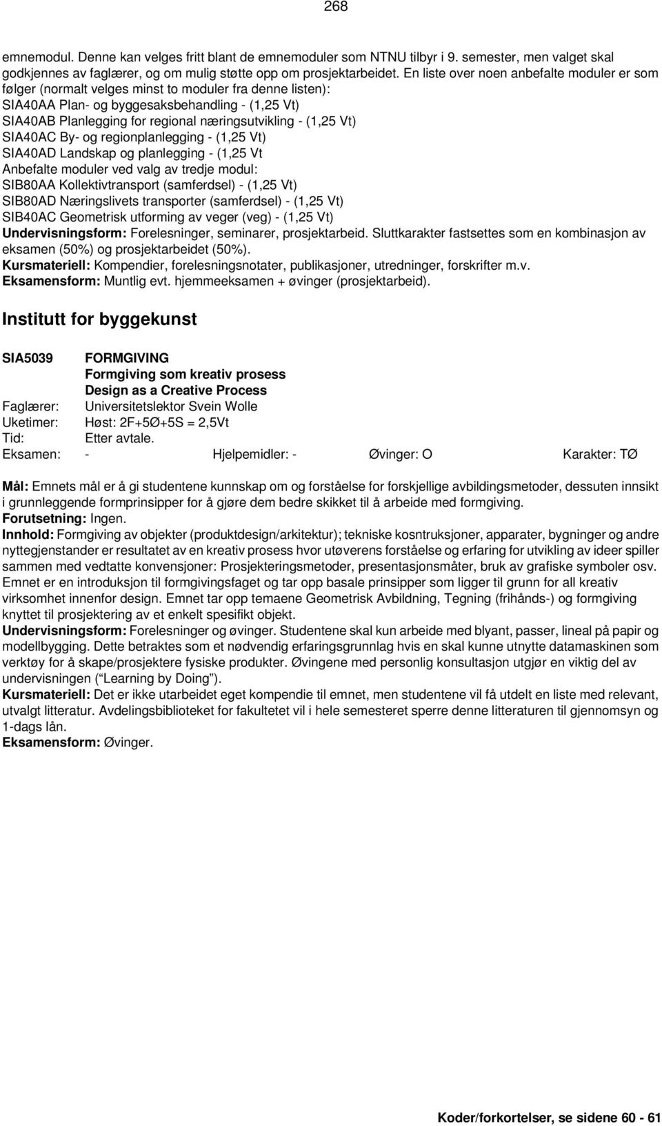 næringsutvikling - (1,25 Vt) SIA40AC By- og regionplanlegging - (1,25 Vt) SIA40AD Landskap og planlegging - (1,25 Vt Anbefalte moduler ved valg av tredje modul: SIB80AA Kollektivtransport