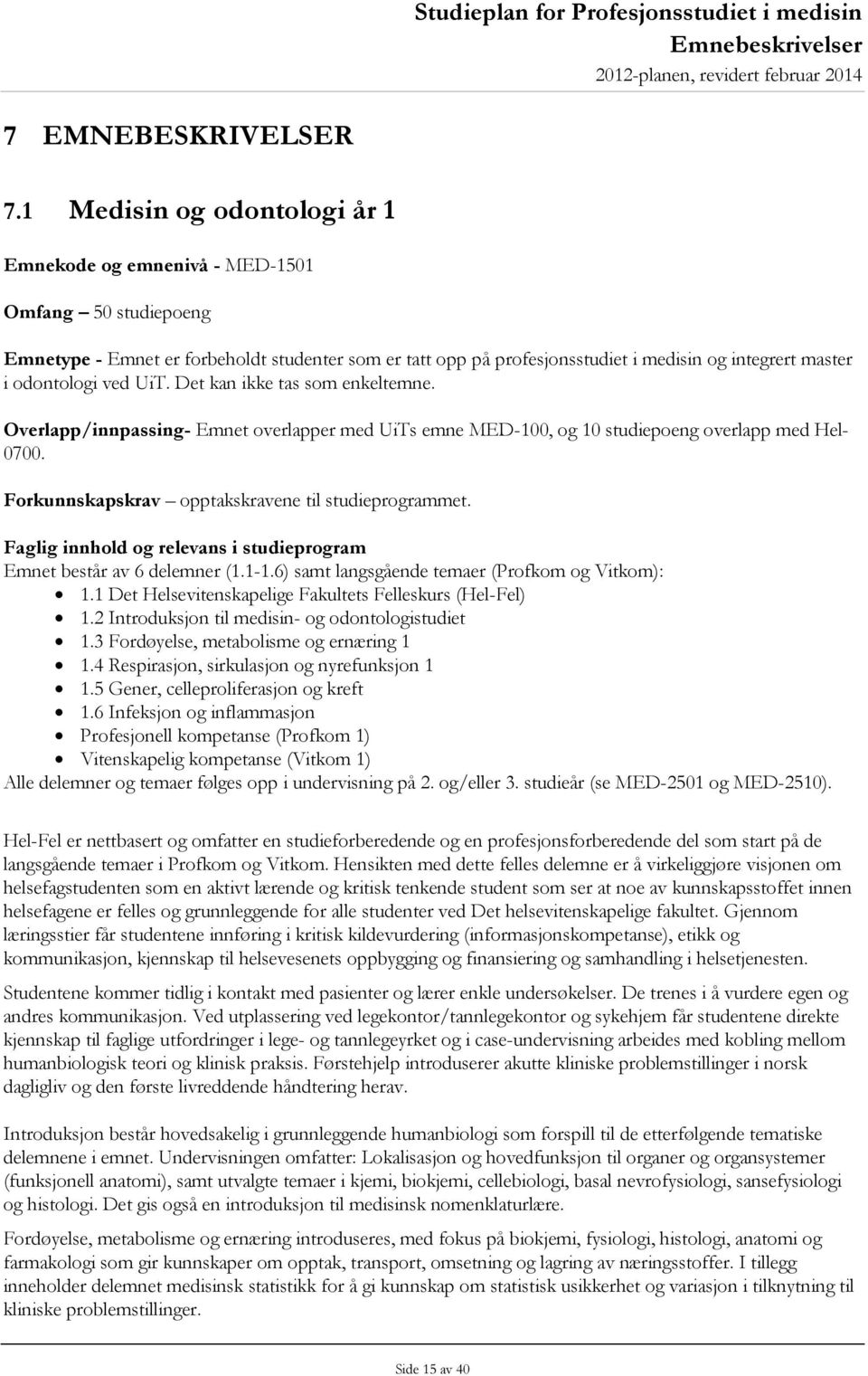 odontologi ved UiT. Det kan ikke tas som enkeltemne. Overlapp/innpassing- Emnet overlapper med UiTs emne MED-100, og 10 studiepoeng overlapp med Hel- 0700.