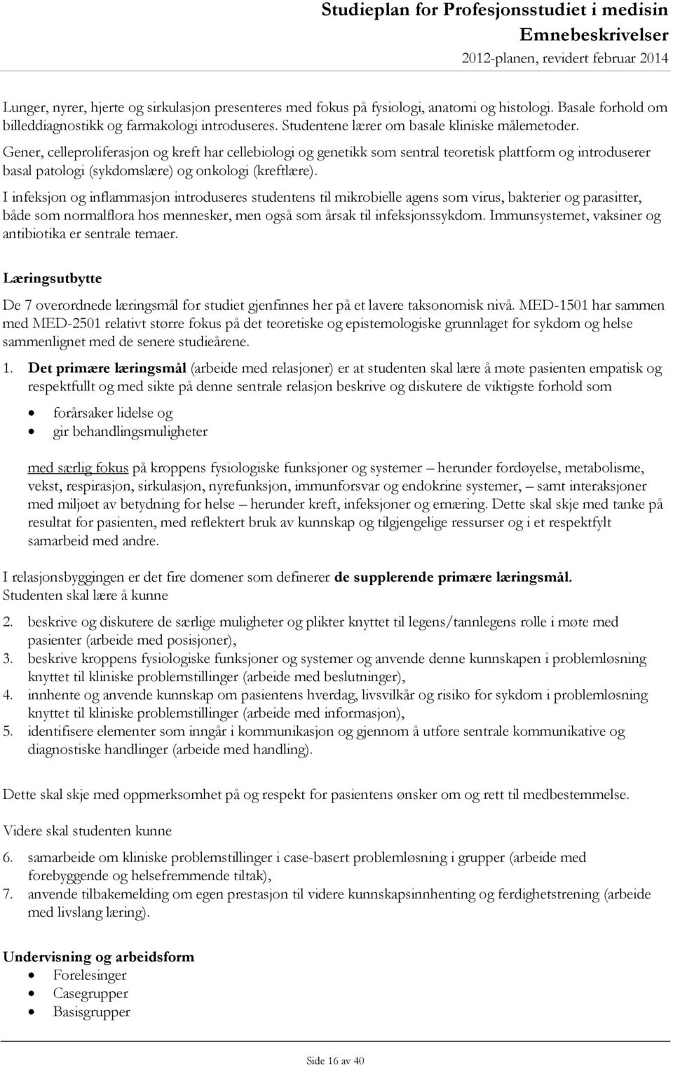 Gener, celleproliferasjon og kreft har cellebiologi og genetikk som sentral teoretisk plattform og introduserer basal patologi (sykdomslære) og onkologi (kreftlære).