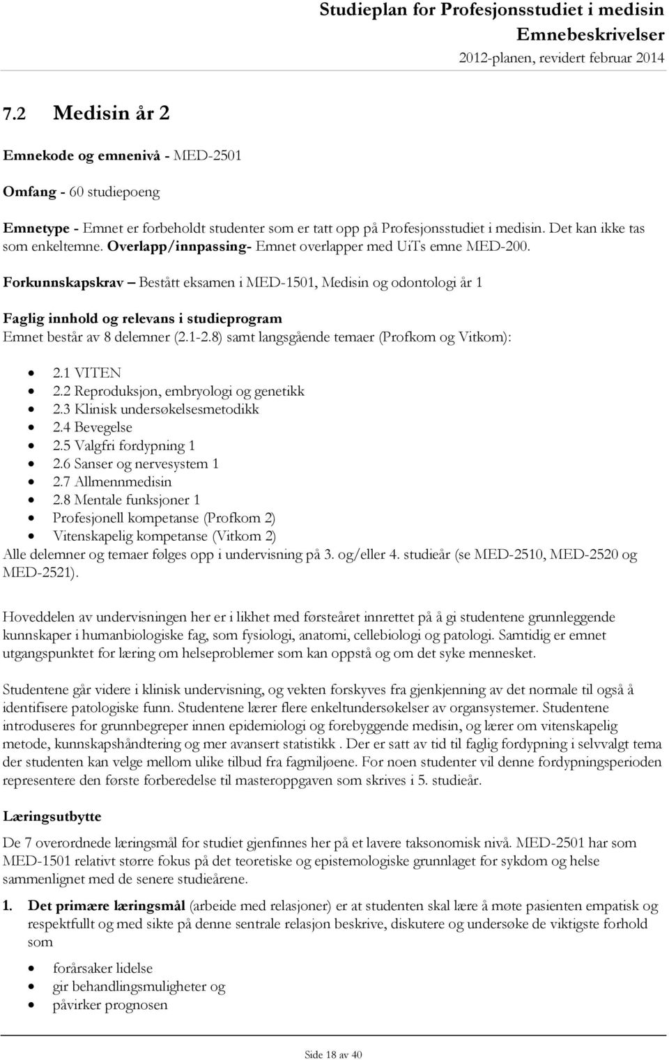 Forkunnskapskrav Bestått eksamen i MED-1501, Medisin og odontologi år 1 Faglig innhold og relevans i studieprogram Emnet består av 8 delemner (2.1-2.8) samt langsgående temaer (Profkom og Vitkom): 2.