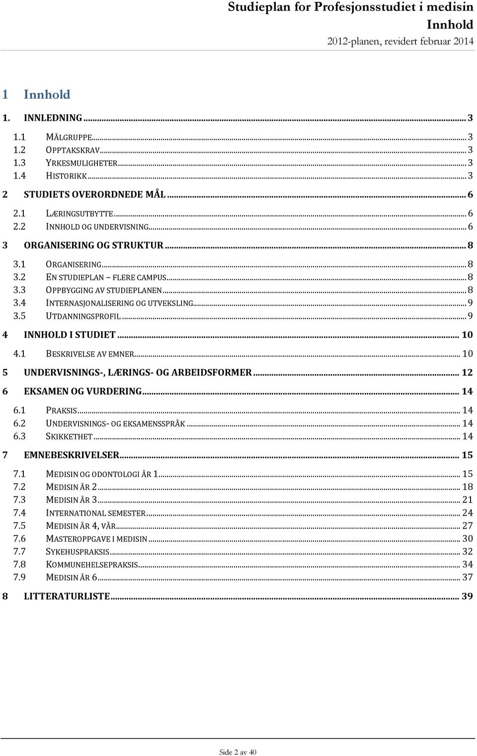 .. 9 4 INNHOLD I STUDIET... 10 4.1 BESKRIVELSE AV EMNER... 10 5 UNDERVISNINGS-, LÆRINGS- OG ARBEIDSFORMER... 12 6 EKSAMEN OG VURDERING... 14 6.1 PRAKSIS... 14 6.2 UNDERVISNINGS- OG EKSAMENSSPRÅK.