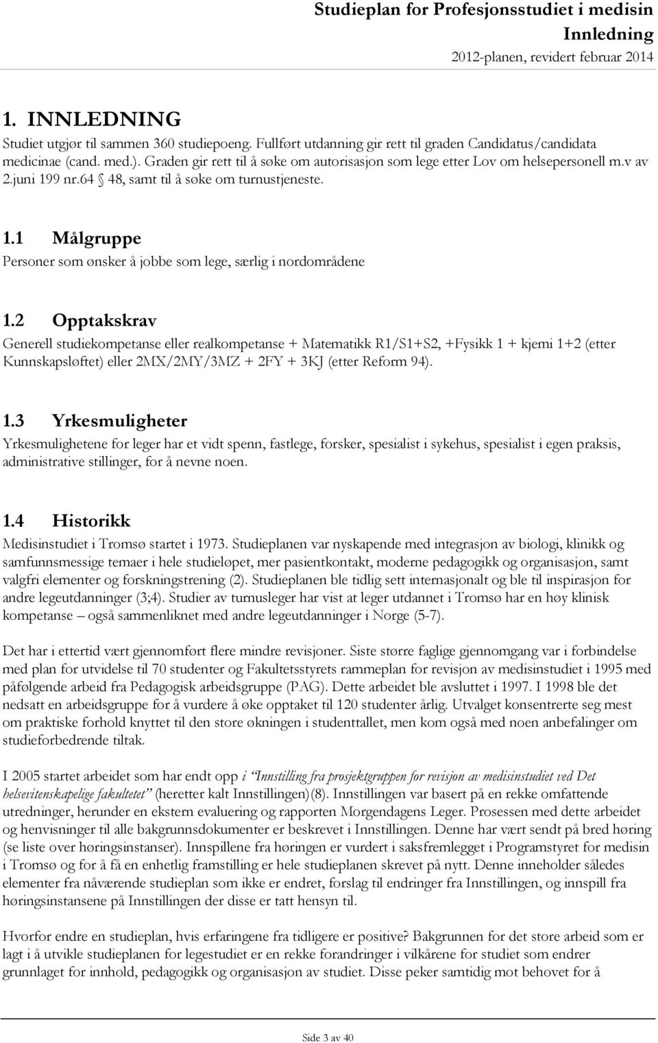 2 Opptakskrav Generell studiekompetanse eller realkompetanse + Matematikk R1/S1+S2, +Fysikk 1 