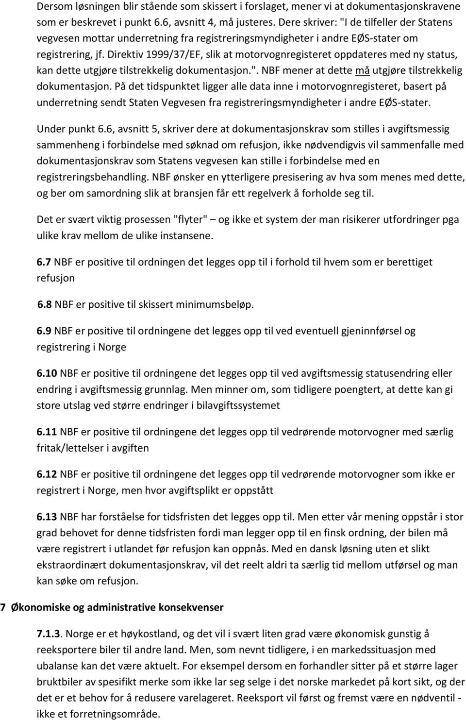 Direktiv 1999/37/EF, slik at motorvognregisteret oppdateres med ny status, kan dette utgjøre tilstrekkelig dokumentasjon.". NBF mener at dette må utgjøre tilstrekkelig dokumentasjon.