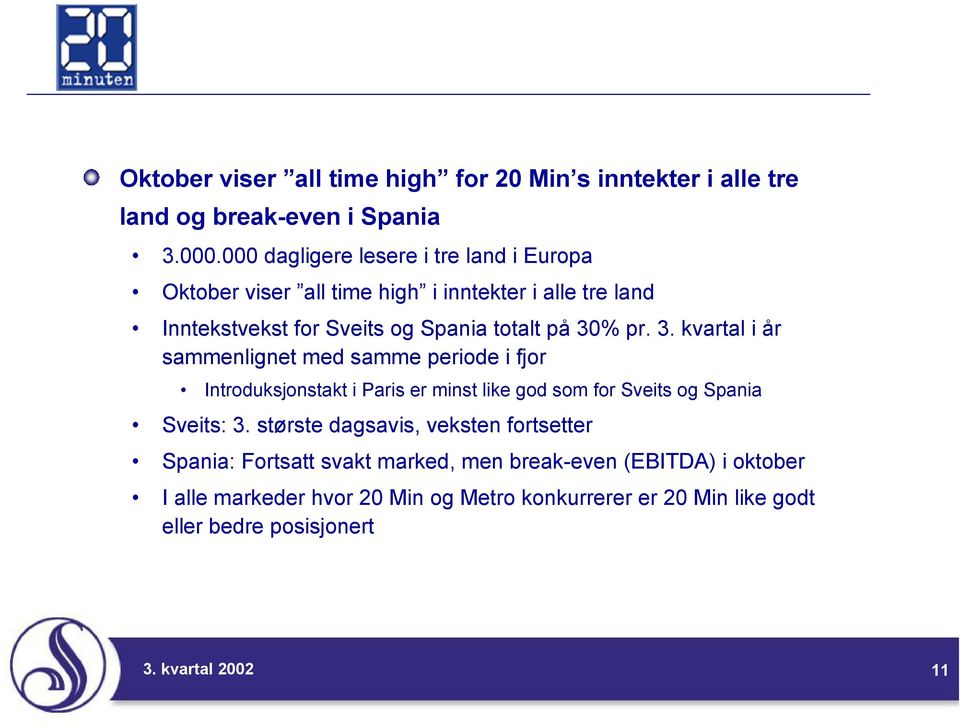 30% pr. 3. kvartal i år sammenlignet med samme periode i fjor Introduksjonstakt i Paris er minst like god som for Sveits og Spania Sveits: 3.