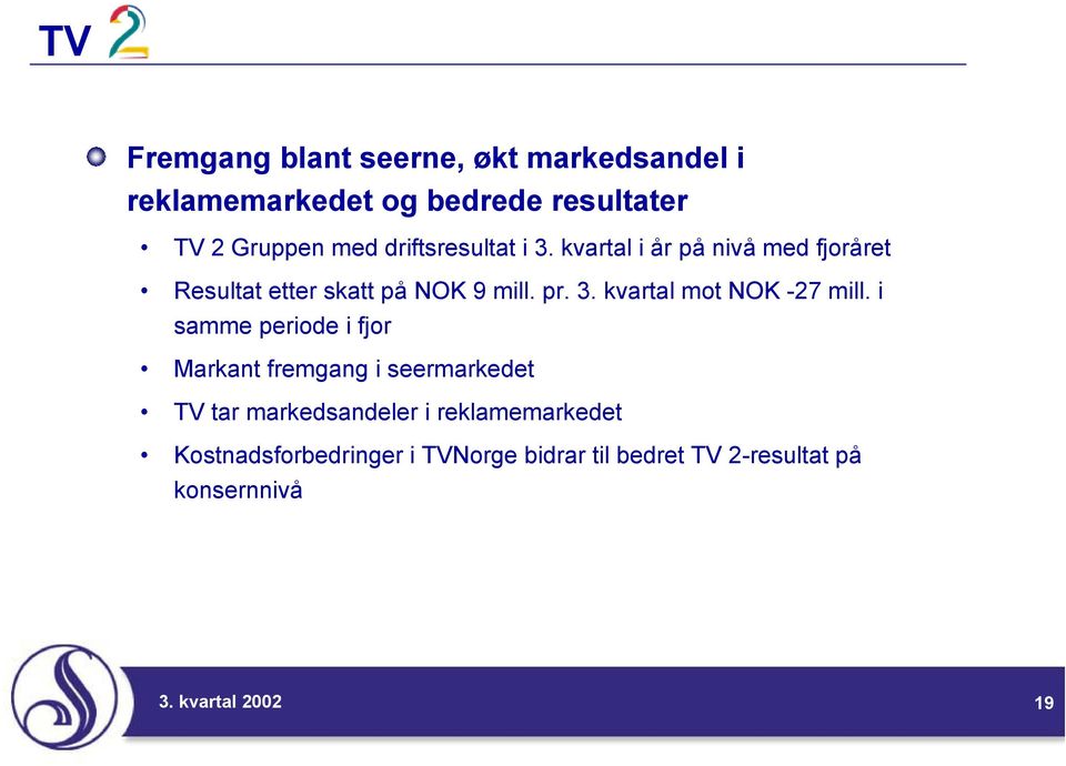 i samme periode i fjor Markant fremgang i seermarkedet TV tar markedsandeler i reklamemarkedet