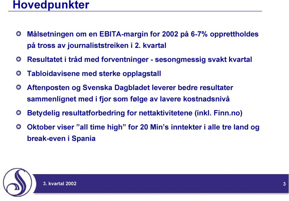 og Svenska Dagbladet leverer bedre resultater sammenlignet med i fjor som følge av lavere kostnadsnivå Betydelig