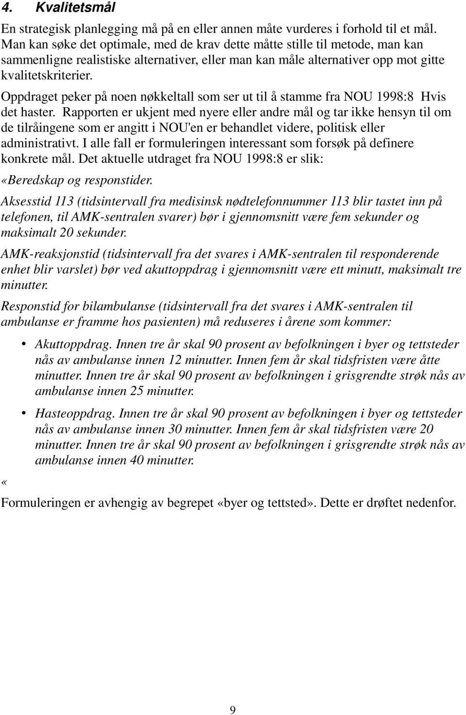 Oppdraget peker på noen nøkkeltall som ser ut til å stamme fra NOU 1998:8 Hvis det haster.