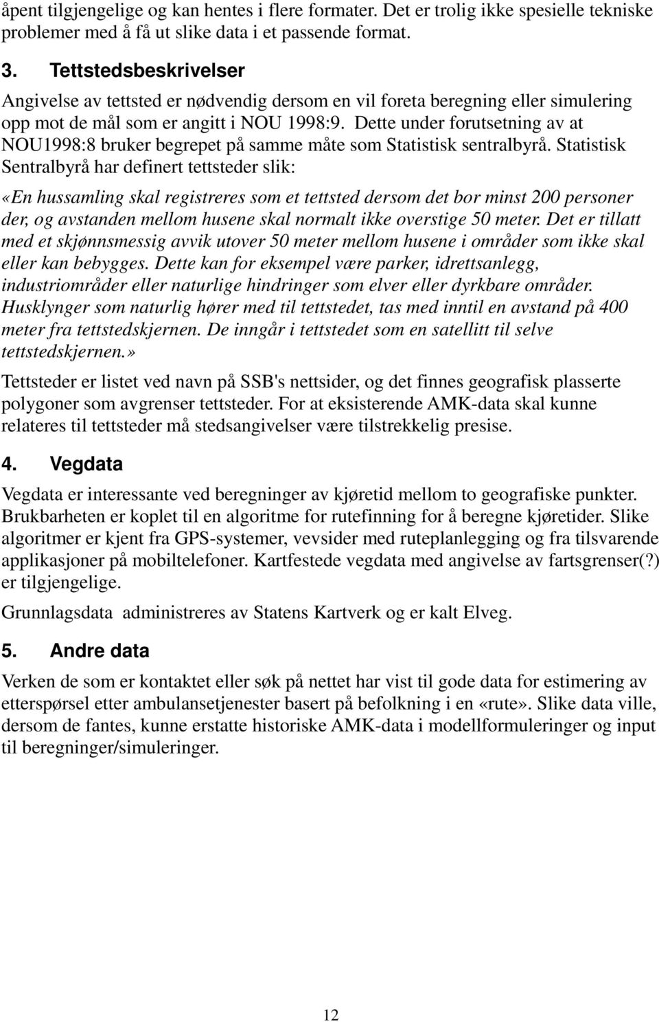 Dette under forutsetning av at NOU1998:8 bruker begrepet på samme måte som Statistisk sentralbyrå.