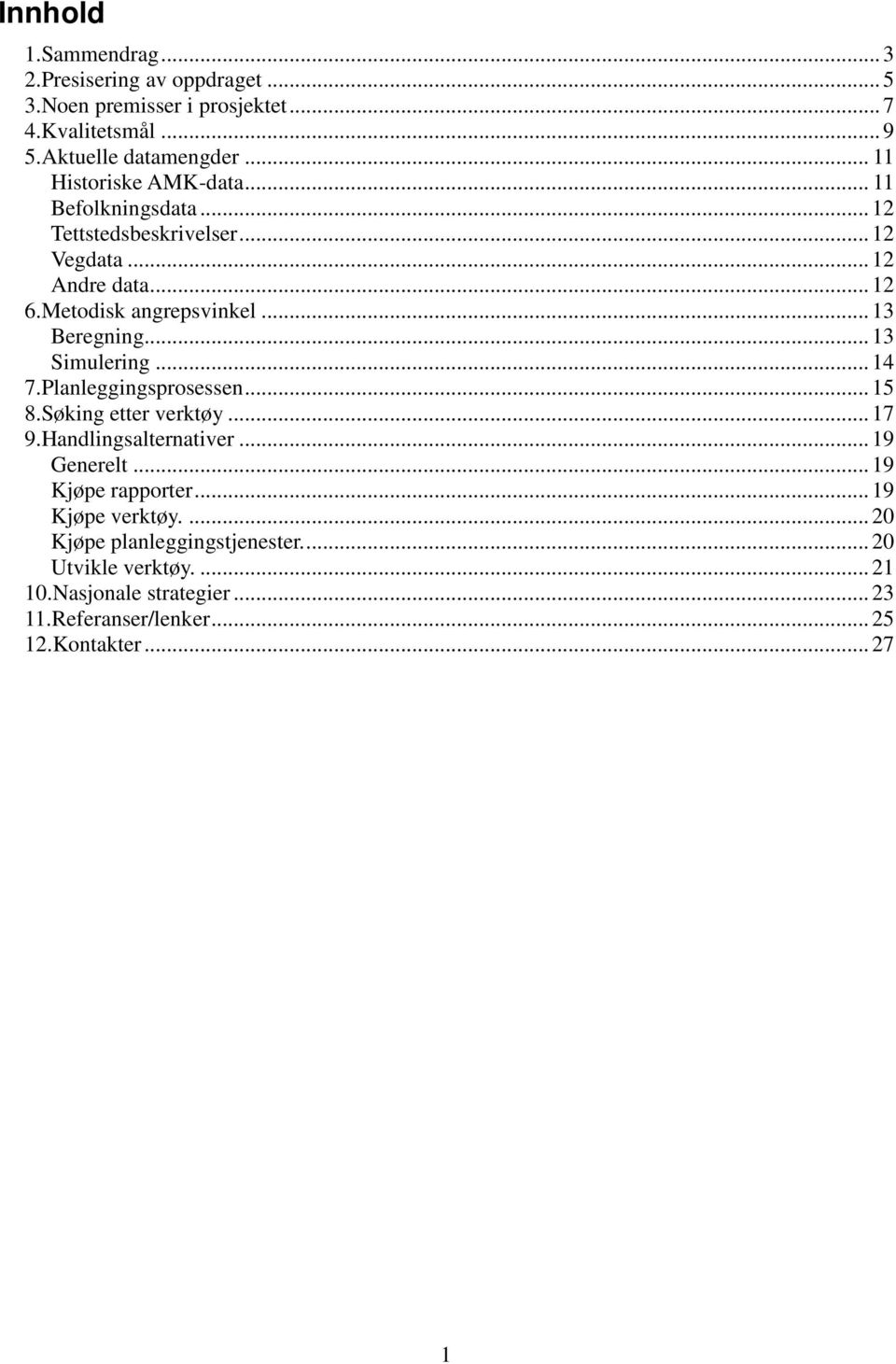 .. 13 Beregning... 13 Simulering... 14 7.Planleggingsprosessen... 15 8.Søking etter verktøy... 17 9.Handlingsalternativer... 19 Generelt.