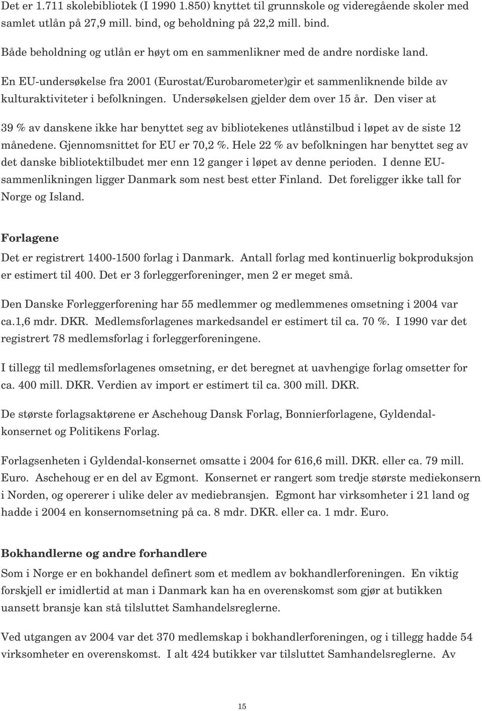 En EU-undersøkelse fra 2001 (Eurostat/Eurobarometer)gir et sammenliknende bilde av kulturaktiviteter i befolkningen. Undersøkelsen gjelder dem over 15 år.