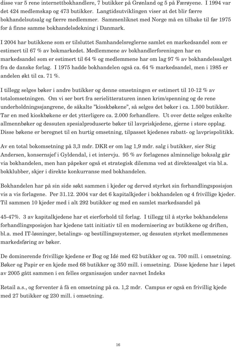 I 2004 har butikkene som er tilsluttet Samhandelsreglerne samlet en markedsandel som er estimert til 67 % av bokmarkedet.