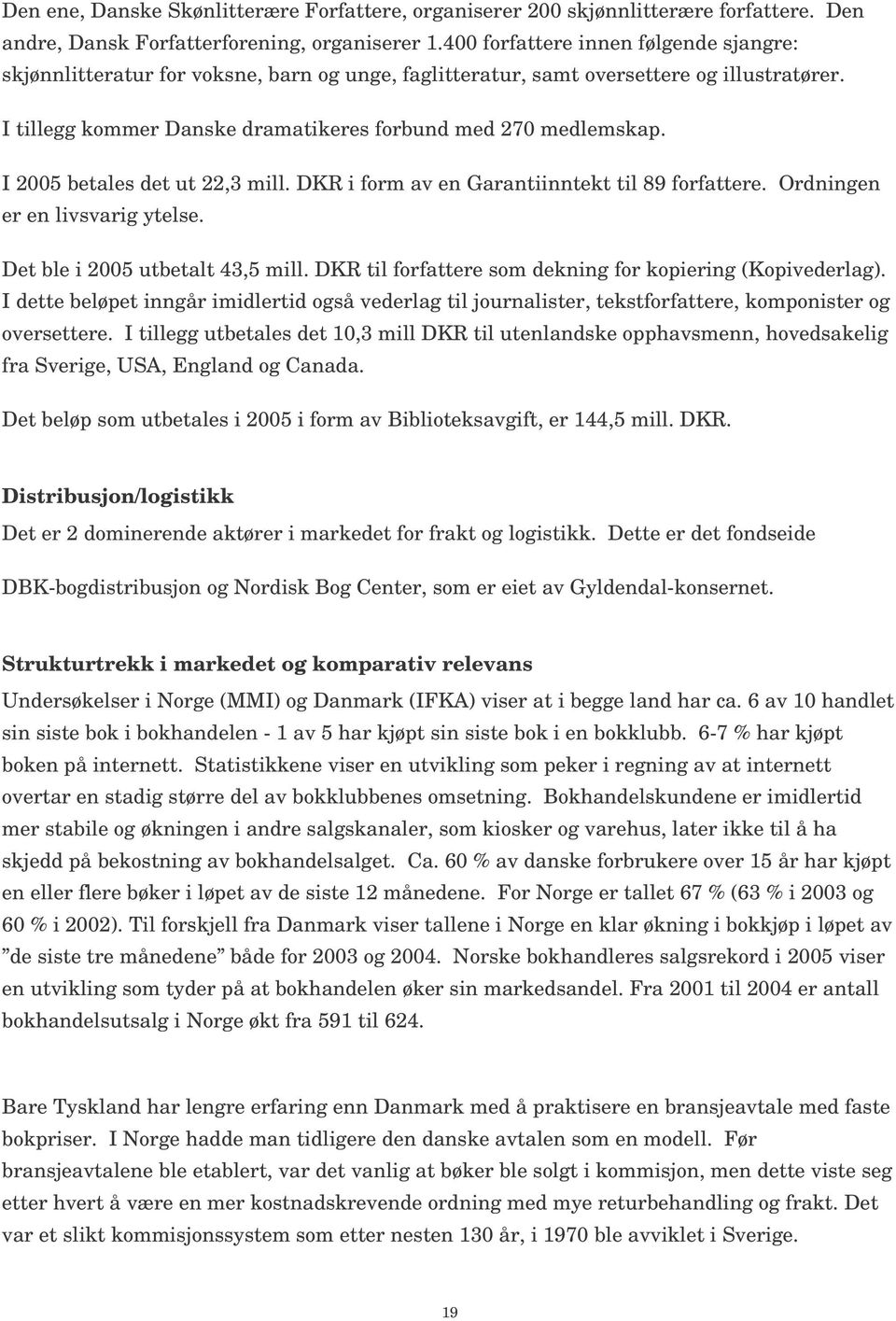 I 2005 betales det ut 22,3 mill. DKR i form av en Garantiinntekt til 89 forfattere. Ordningen er en livsvarig ytelse. Det ble i 2005 utbetalt 43,5 mill.