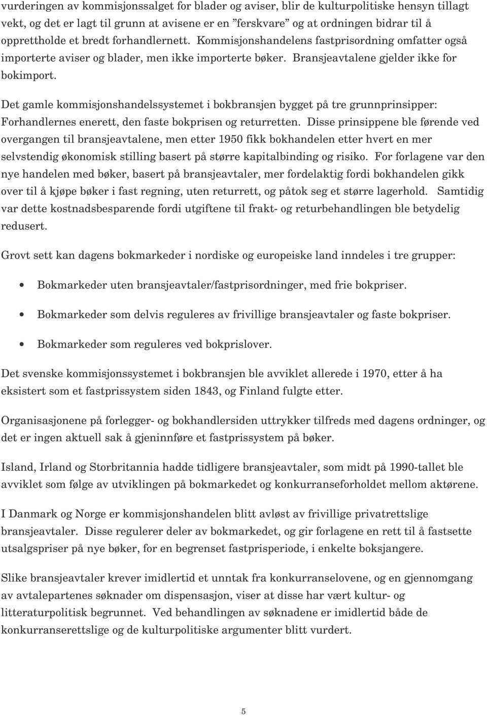 Det gamle kommisjonshandelssystemet i bokbransjen bygget på tre grunnprinsipper: Forhandlernes enerett, den faste bokprisen og returretten.