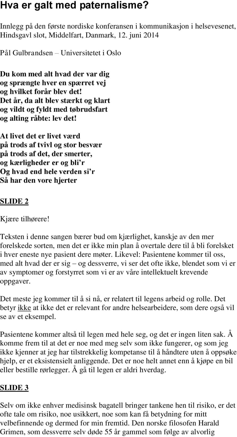 Det år, da alt blev stærkt og klart og vildt og fyldt med tøbrudsfart og alting råbte: lev det!