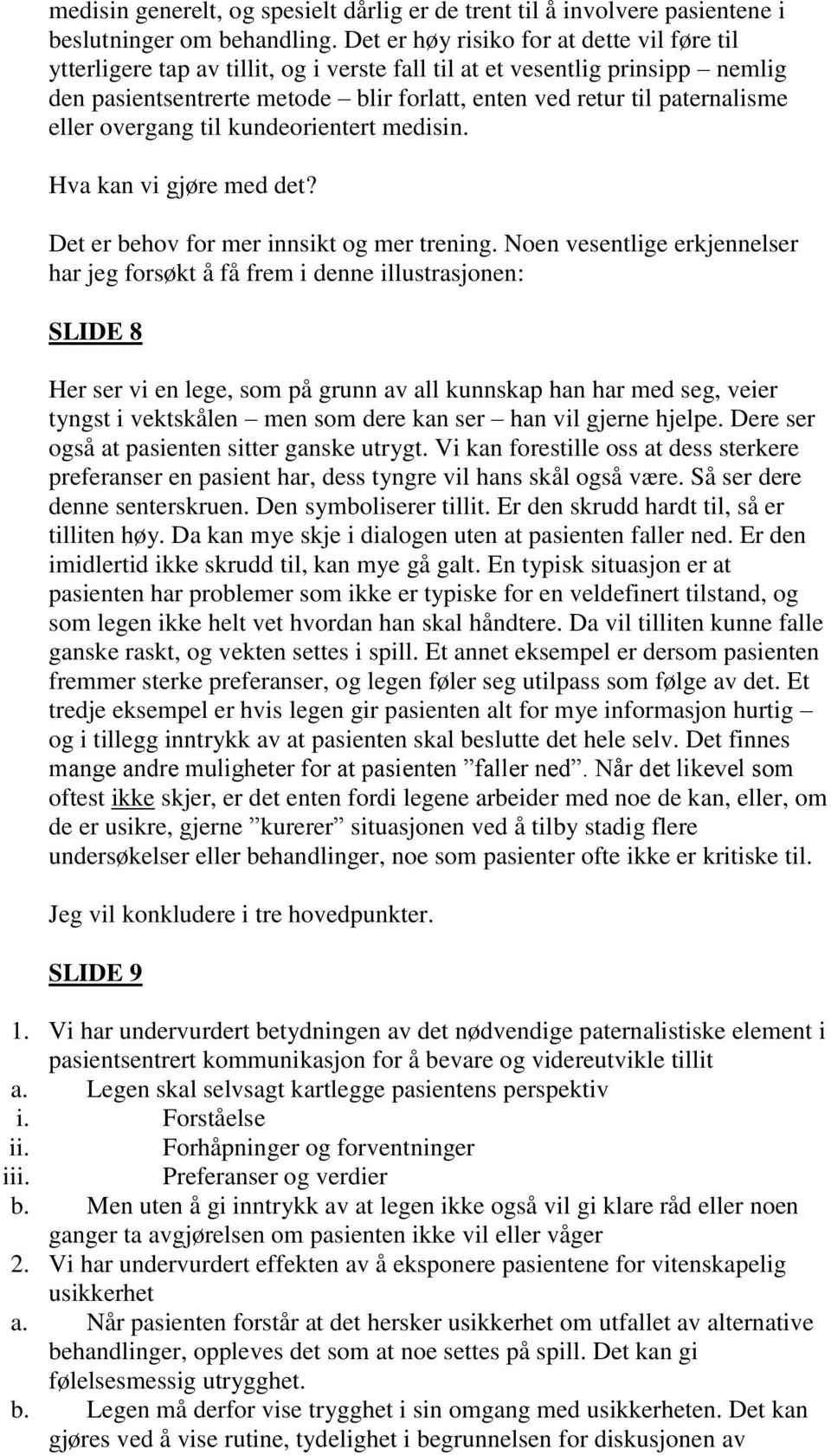 eller overgang til kundeorientert medisin. Hva kan vi gjøre med det? Det er behov for mer innsikt og mer trening.