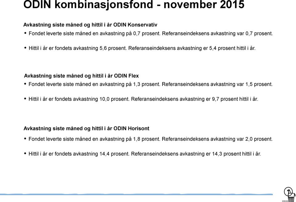 Avkastning siste måned og hittil i år ODIN Flex Fondet leverte siste måned en avkastning på 1,3 prosent. Referanseindeksens avkastning var 1,5 prosent. Hittil i år er fondets avkastning 10,0 prosent.