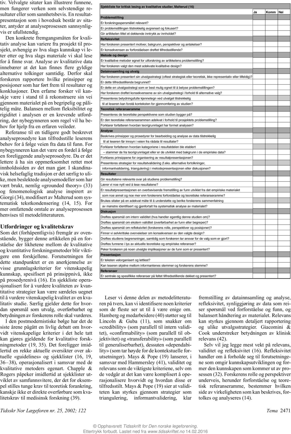 Den konkrete fremgangsmåten for kvalitativ analyse kan variere fra prosjekt til prosjekt, avhengig av hva slags kunnskap vi leter etter og hva slags materiale vi skal lese for å finne svar.