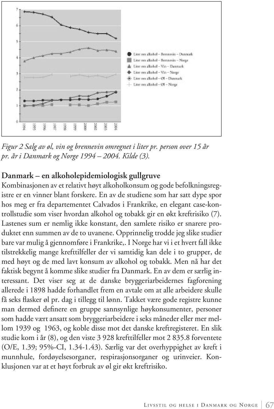 En av de studiene som har satt dype spor hos meg er fra departementet Calvados i Frankrike, en elegant case-kontrollstudie som viser hvordan alkohol og tobakk gir en økt kreftrisiko (7).