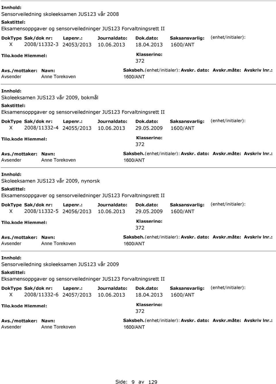 Avskr. dato: Avskr.måte: Avskriv lnr.: Anne Torekoven Skoleeksamen JS123 vår 2009, nynorsk Eksamensoppgaver og sensorveiledninger JS123 Forvaltningsrett 2008/11332-5 24056/2013 29.05.2009 372 Avs.