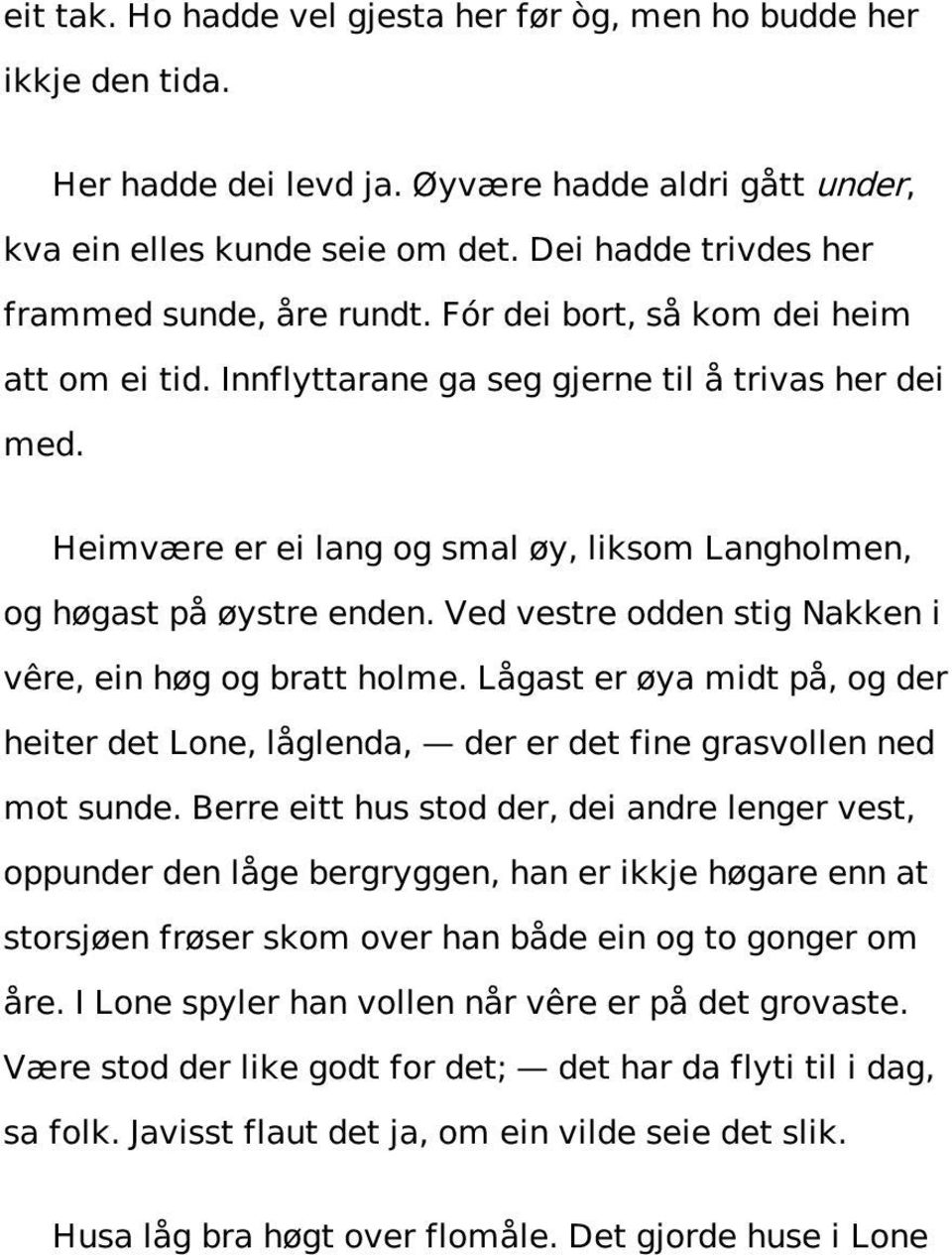 Heimvære er ei lang og smal øy, liksom Langholmen, og høgast på øystre enden. Ved vestre odden stig Nakken i vêre, ein høg og bratt holme.