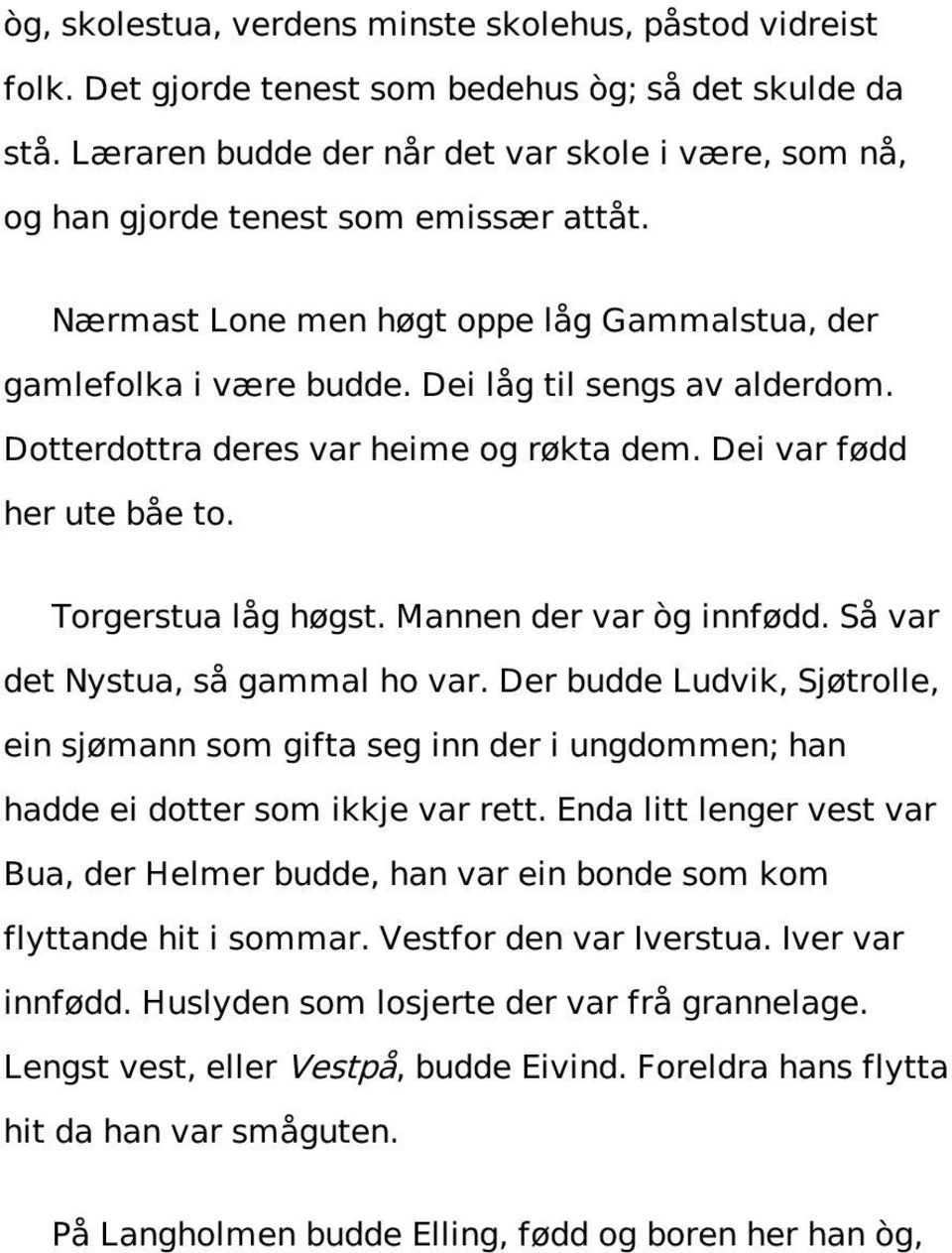 Dotterdottra deres var heime og røkta dem. Dei var fødd her ute båe to. Torgerstua låg høgst. Mannen der var òg innfødd. Så var det Nystua, så gammal ho var.