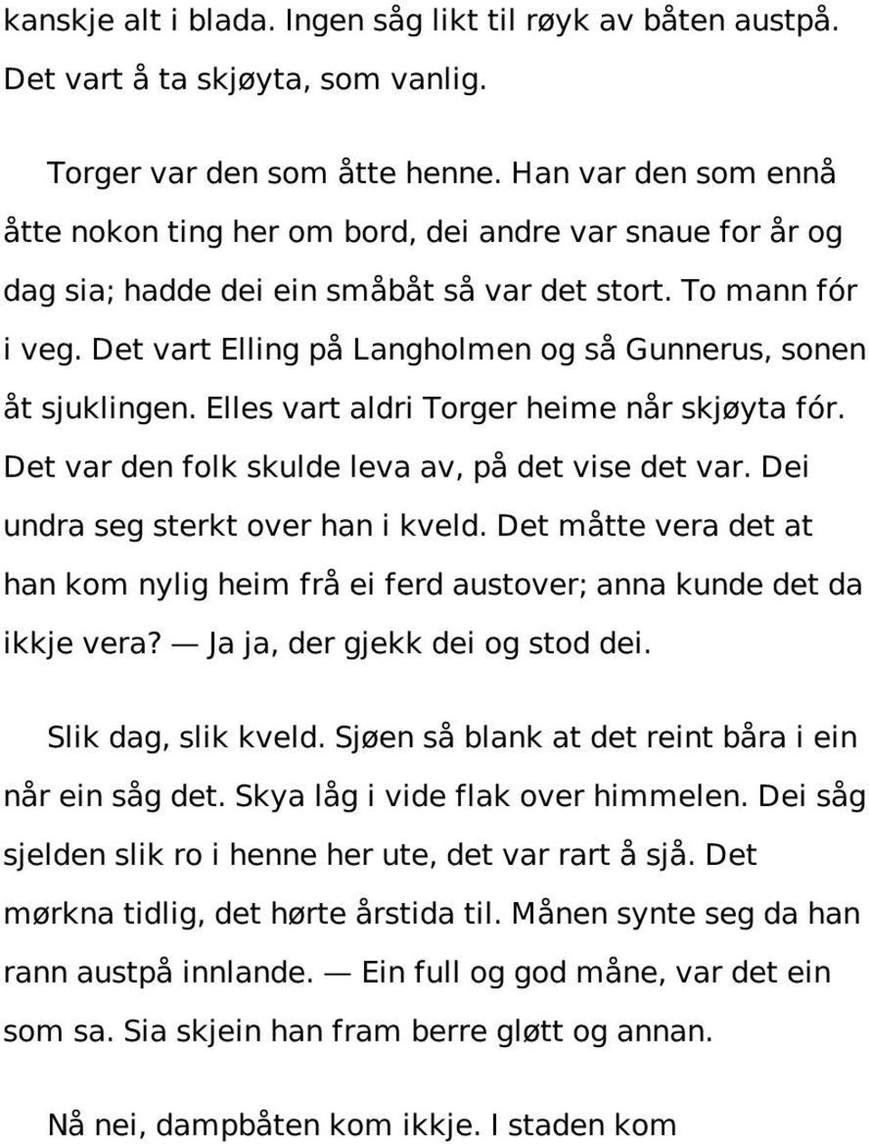 Det vart Elling på Langholmen og så Gunnerus, sonen åt sjuklingen. Elles vart aldri Torger heime når skjøyta fór. Det var den folk skulde leva av, på det vise det var.