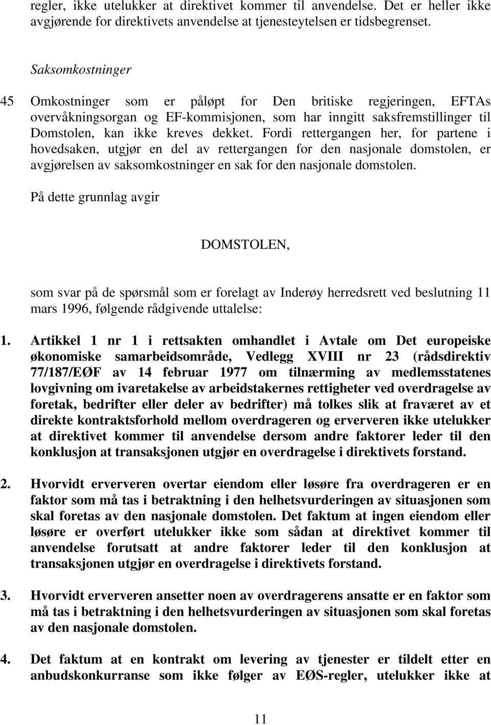 Fordi rettergangen her, for partene i hovedsaken, utgjør en del av rettergangen for den nasjonale domstolen, er avgjørelsen av saksomkostninger en sak for den nasjonale domstolen.