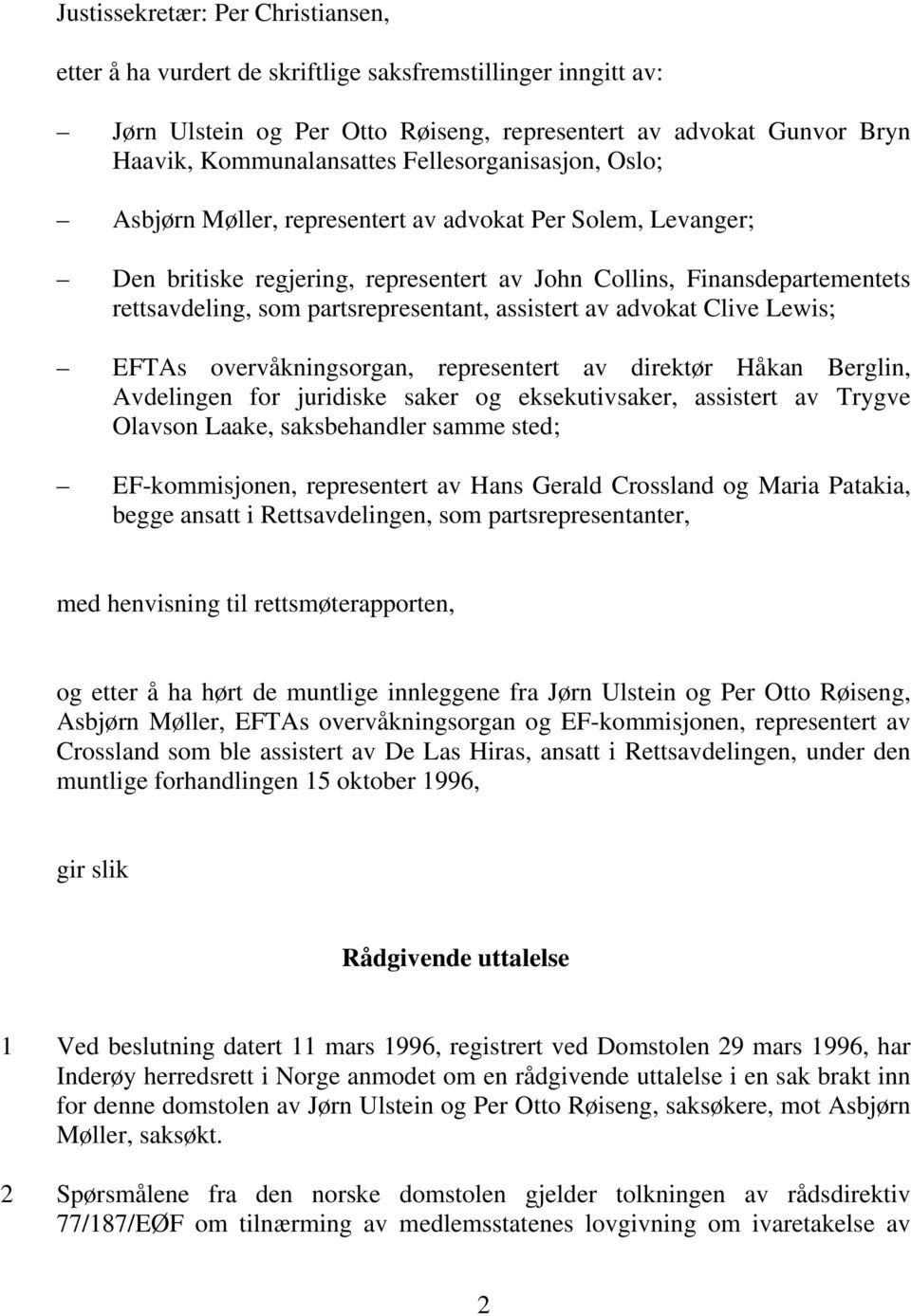 assistert av advokat Clive Lewis; EFTAs overvåkningsorgan, representert av direktør Håkan Berglin, Avdelingen for juridiske saker og eksekutivsaker, assistert av Trygve Olavson Laake, saksbehandler