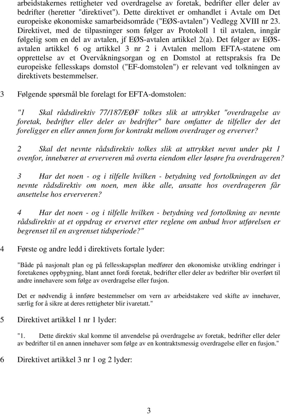 Direktivet, med de tilpasninger som følger av Protokoll 1 til avtalen, inngår følgelig som en del av avtalen, jf EØS-avtalen artikkel 2(a).