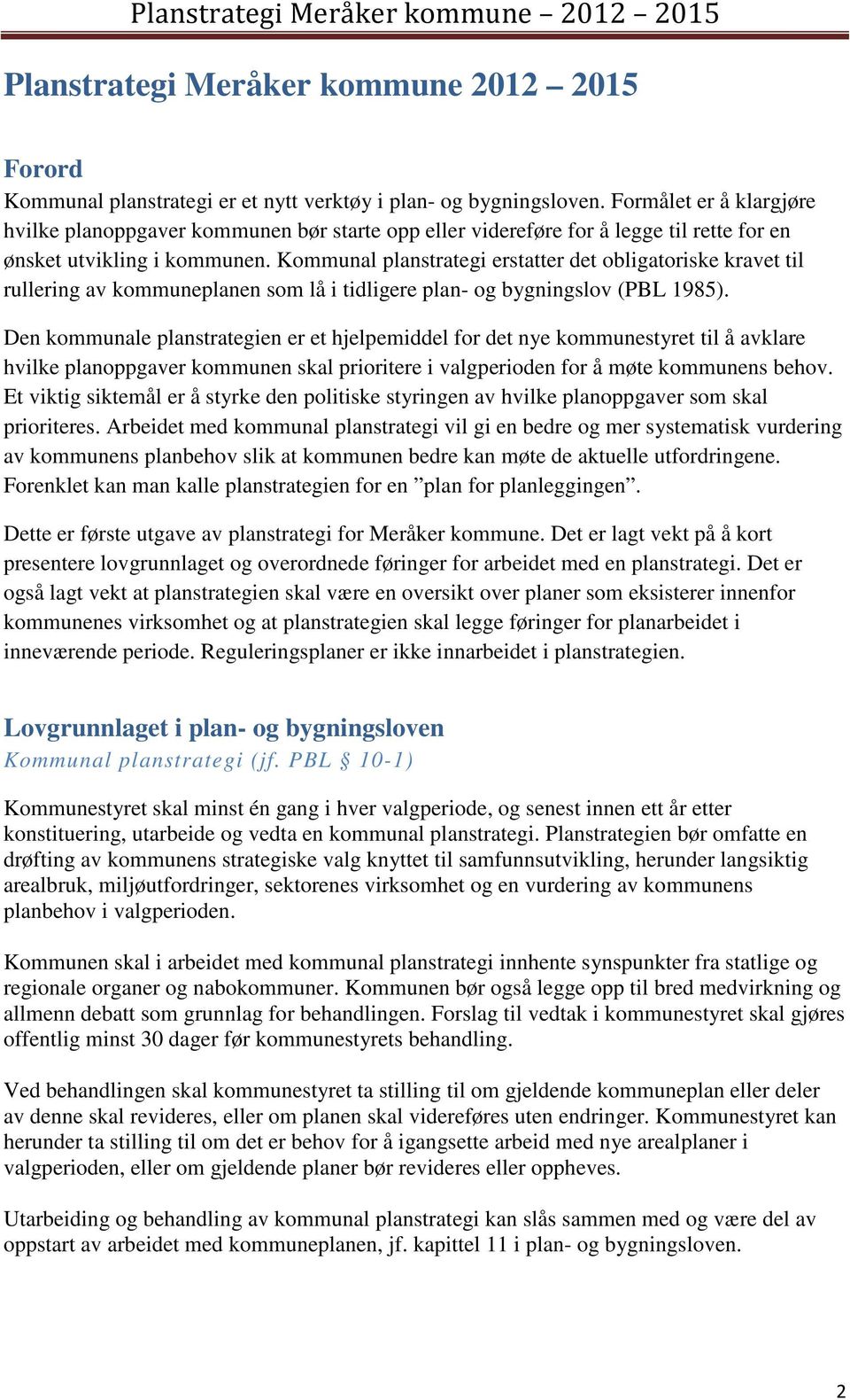 Kommunal planstrategi erstatter det obligatoriske kravet til rullering av kommuneplanen som lå i tidligere plan- og bygningslov (PBL 1985).