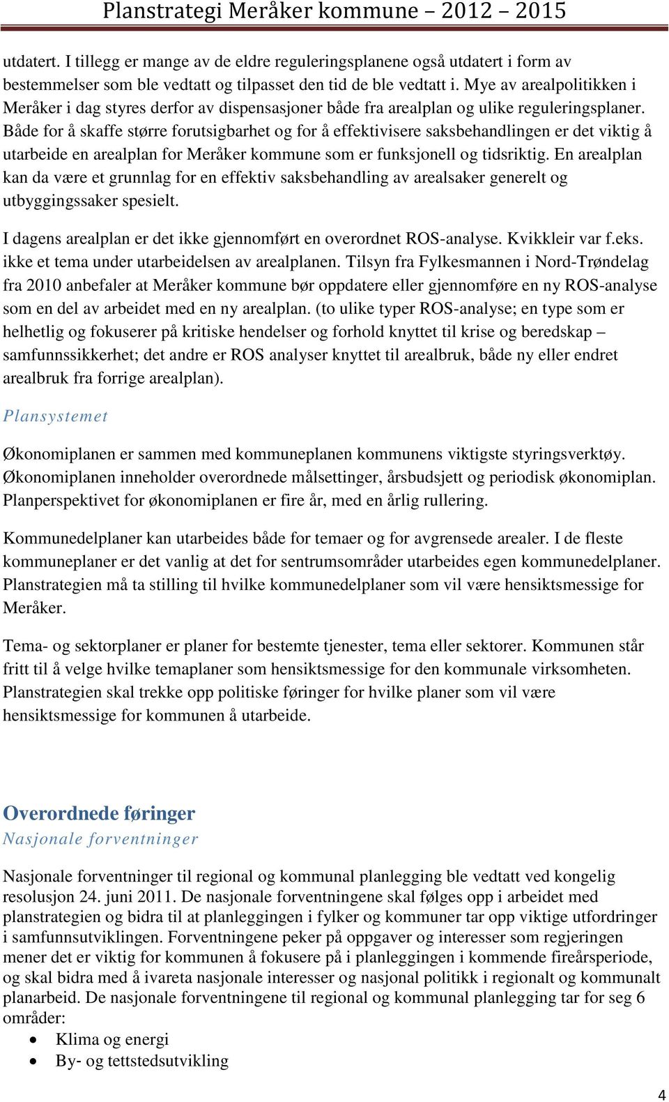 Både for å skaffe større forutsigbarhet og for å effektivisere saksbehandlingen er det viktig å utarbeide en arealplan for Meråker kommune som er funksjonell og tidsriktig.