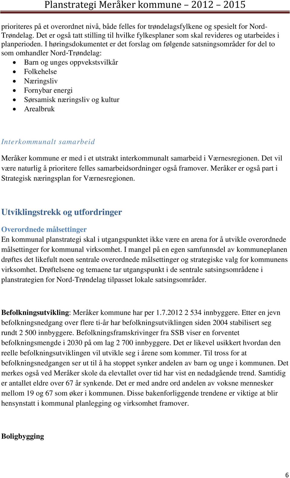 kultur Arealbruk Interkommunalt samarbeid Meråker kommune er med i et utstrakt interkommunalt samarbeid i Værnesregionen. Det vil være naturlig å prioritere felles samarbeidsordninger også framover.