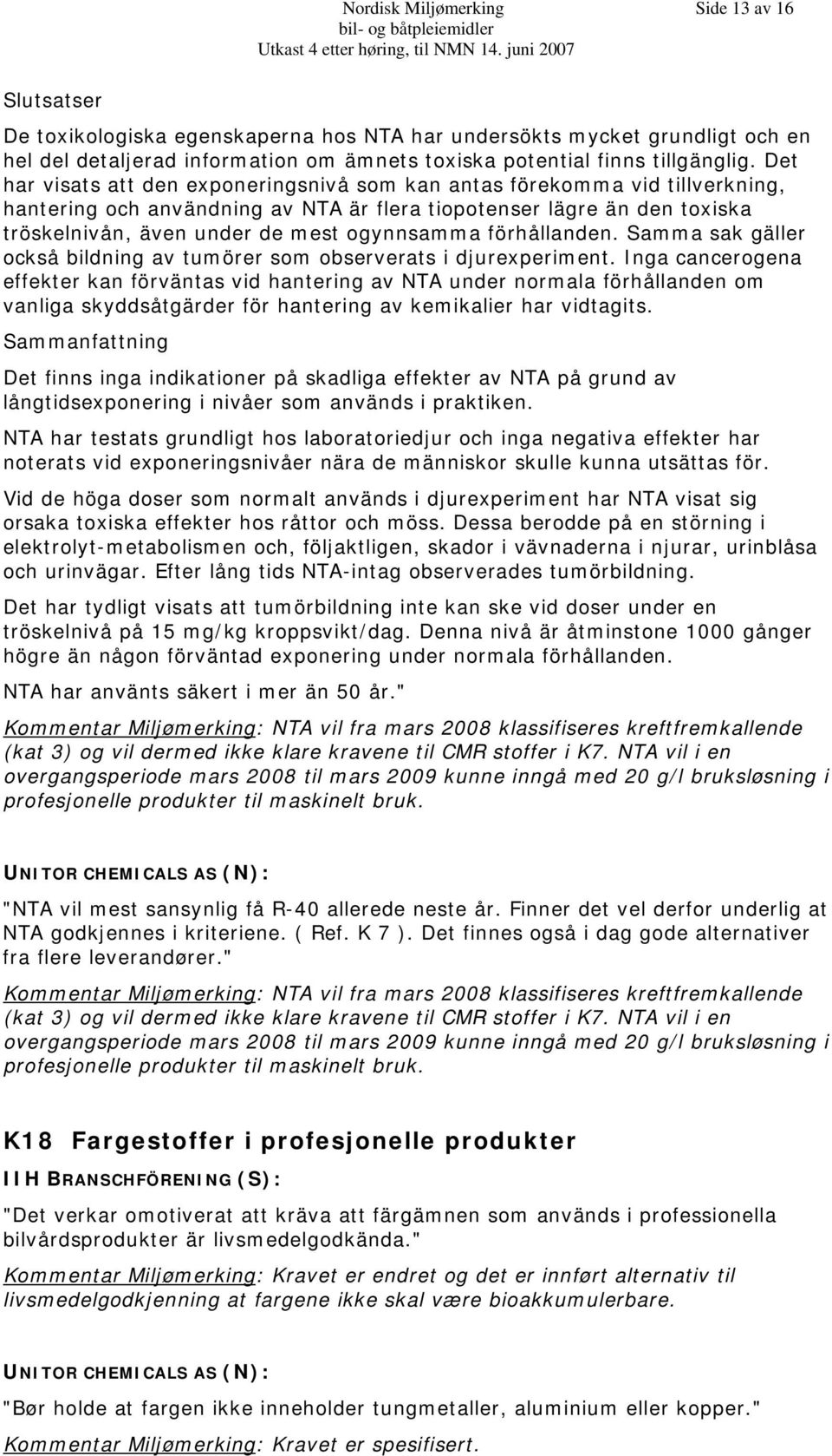 förhållanden. Samma sak gäller också bildning av tumörer som observerats i djurexperiment.