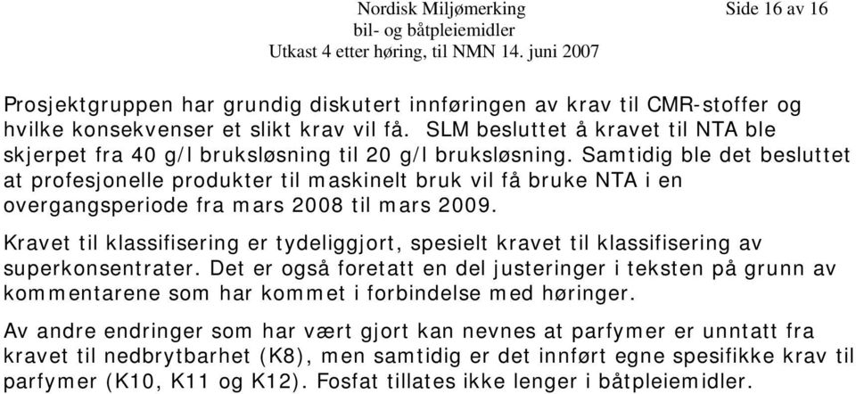 Samtidig ble det besluttet at profesjonelle produkter til maskinelt bruk vil få bruke NTA i en overgangsperiode fra mars 2008 til mars 2009.