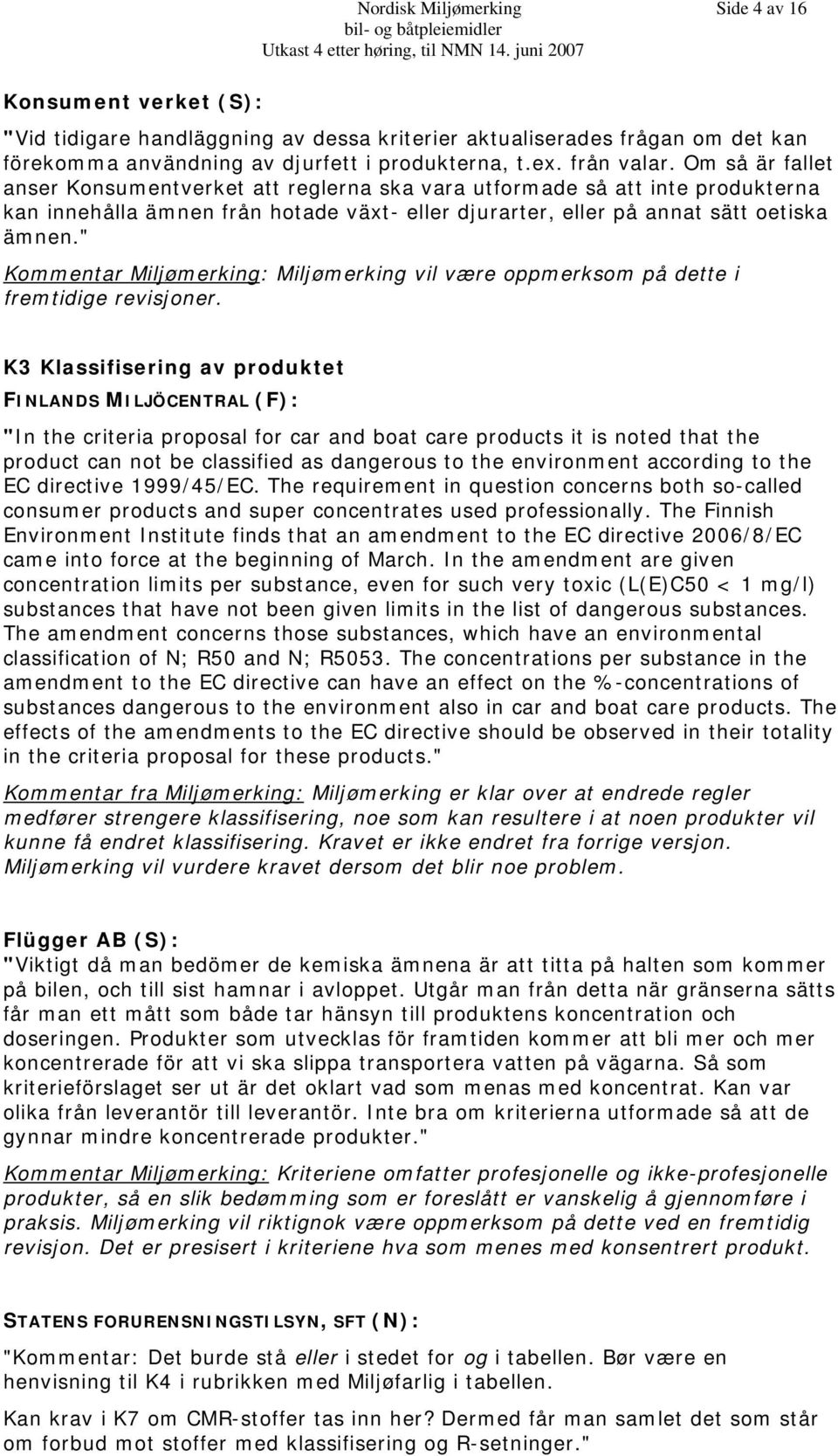 " Kommentar Miljømerking: Miljømerking vil være oppmerksom på dette i fremtidige revisjoner.