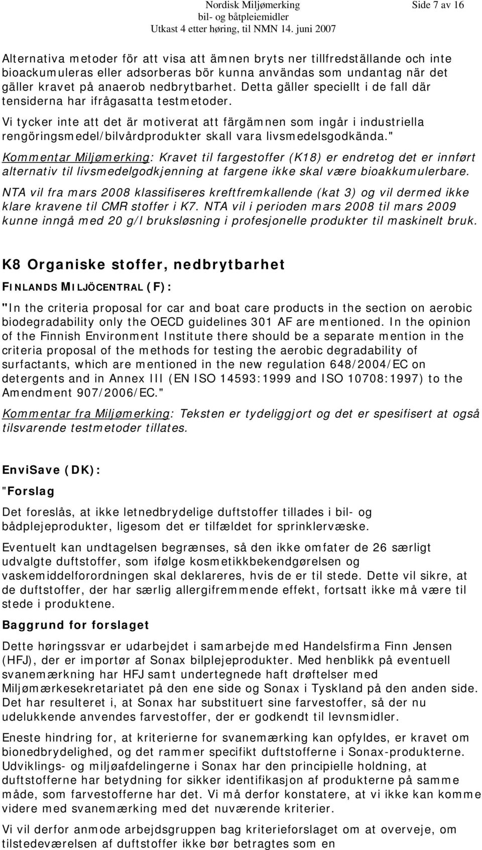 Vi tycker inte att det är motiverat att färgämnen som ingår i industriella rengöringsmedel/bilvårdprodukter skall vara livsmedelsgodkända.