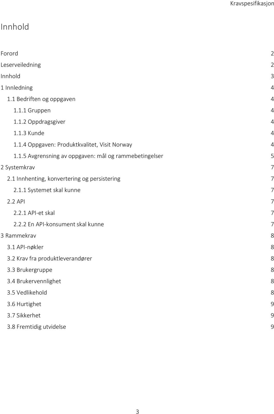 2 API 7 2.2.1 API-et skal 7 2.2.2 En API-konsument skal kunne 7 3 Rammekrav 8 3.1 API-nøkler 8 3.2 Krav fra produktleverandører 8 3.