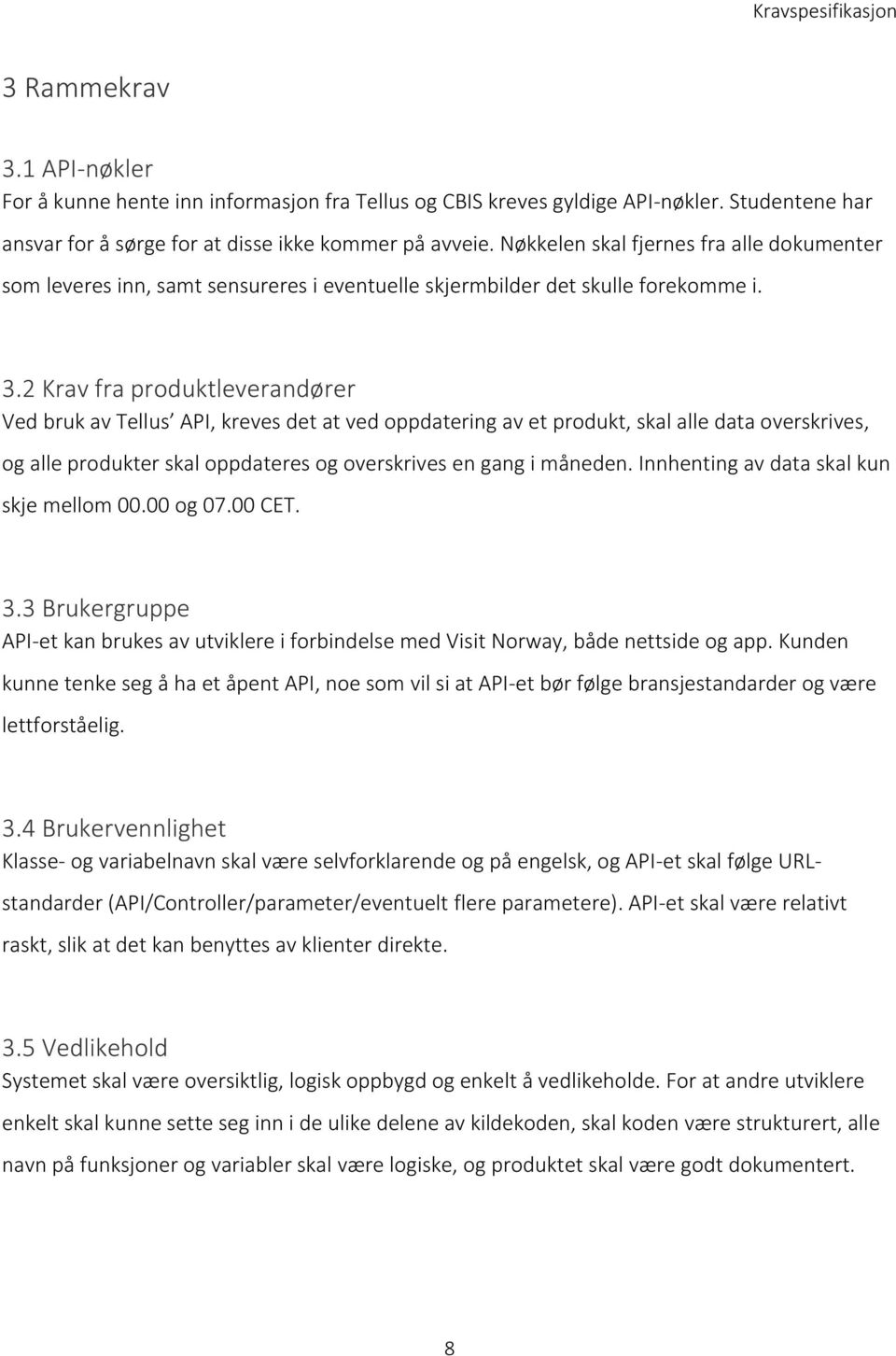 2 Krav fra produktleverandører Ved bruk av Tellus API, kreves det at ved oppdatering av et produkt, skal alle data overskrives, og alle produkter skal oppdateres og overskrives en gang i måneden.