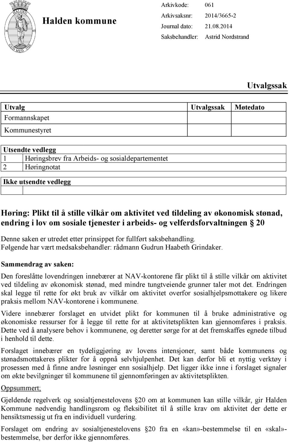 Plikt til å stille vilkår om aktivitet ved tildeling av økonomisk stønad, endring i lov om sosiale tjenester i arbeids- og velferdsforvaltningen 20 Denne saken er utredet etter prinsippet for