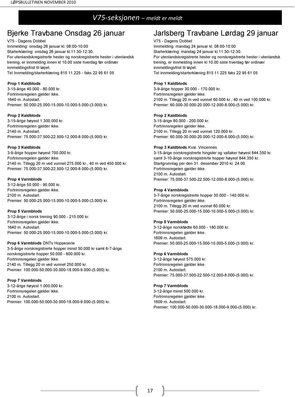 Tillegg 20 m ved vunnet 275.000 kr., 40 m ved 450.000 kr. 3-12-årige 50.000-90.000 kr. 3-12-årige i norsk trening 90.000-215.000 kr. 1640 m. Autostart.