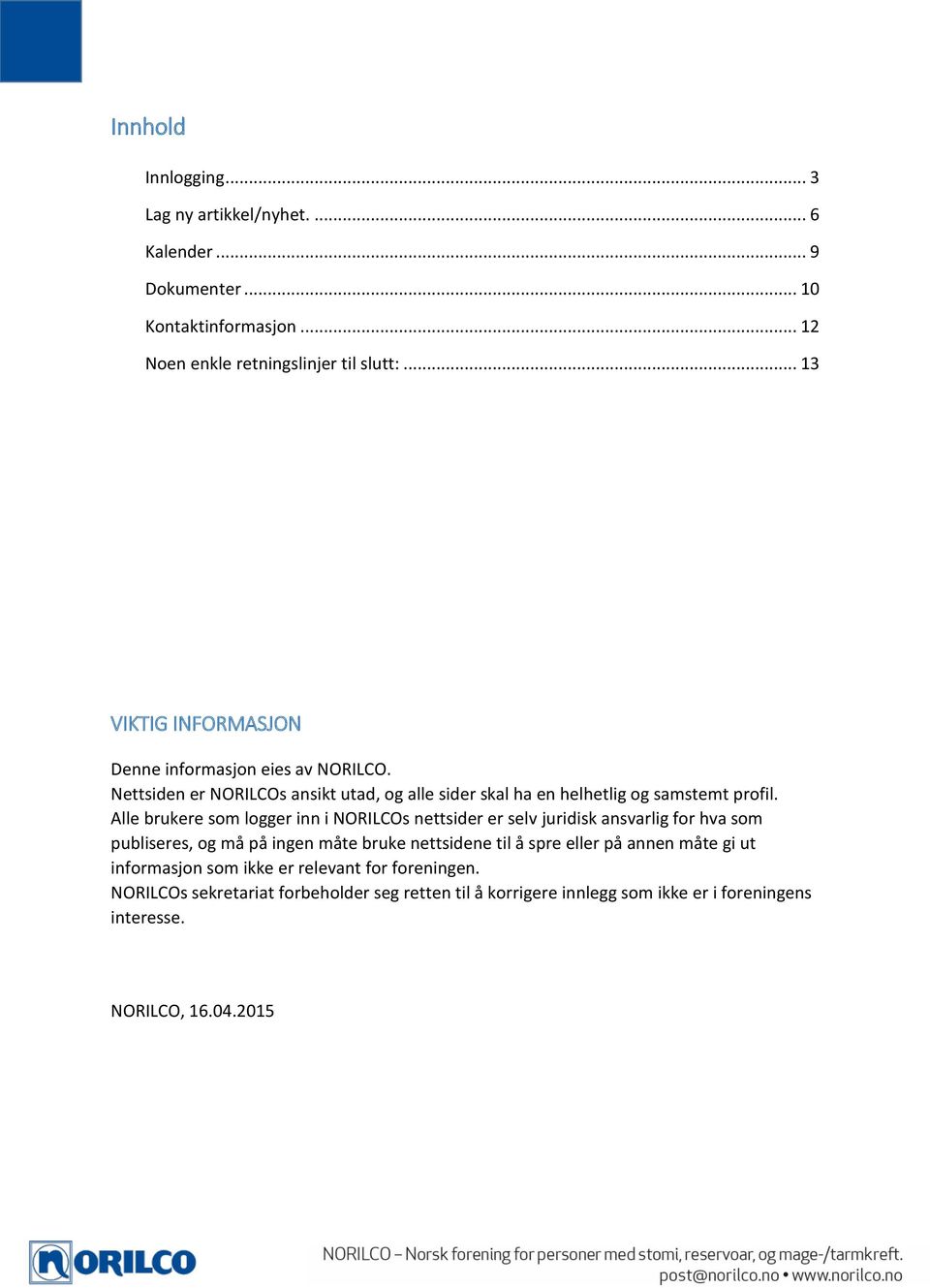 Alle brukere som logger inn i NORILCOs nettsider er selv juridisk ansvarlig for hva som publiseres, og må på ingen måte bruke nettsidene til å spre eller på